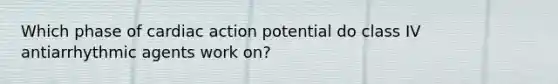 Which phase of cardiac action potential do class IV antiarrhythmic agents work on?