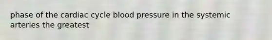 phase of the cardiac cycle blood pressure in the systemic arteries the greatest