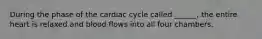 During the phase of the cardiac cycle called ______, the entire heart is relaxed and blood flows into all four chambers.