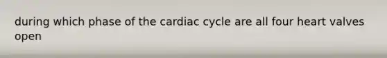 during which phase of the cardiac cycle are all four heart valves open