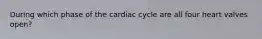 During which phase of the cardiac cycle are all four heart valves open?