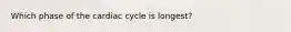 Which phase of the cardiac cycle is longest?