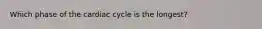 Which phase of the cardiac cycle is the longest?