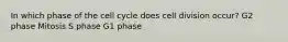 In which phase of the cell cycle does cell division occur? G2 phase Mitosis S phase G1 phase