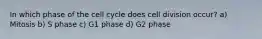 In which phase of the cell cycle does cell division occur? a) Mitosis b) S phase c) G1 phase d) G2 phase