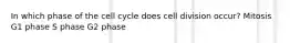 In which phase of the cell cycle does cell division occur? Mitosis G1 phase S phase G2 phase