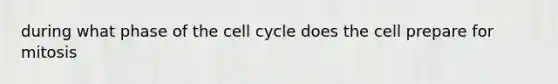 during what phase of the cell cycle does the cell prepare for mitosis