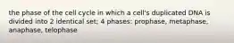 the phase of the cell cycle in which a cell's duplicated DNA is divided into 2 identical set; 4 phases: prophase, metaphase, anaphase, telophase