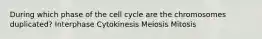 During which phase of the cell cycle are the chromosomes duplicated? Interphase Cytokinesis Meiosis Mitosis