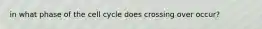 in what phase of the cell cycle does crossing over occur?