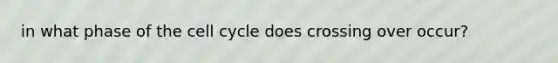 in what phase of the cell cycle does crossing over occur?