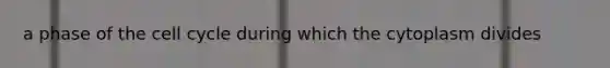 a phase of the <a href='https://www.questionai.com/knowledge/keQNMM7c75-cell-cycle' class='anchor-knowledge'>cell cycle</a> during which the cytoplasm divides