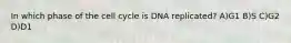 In which phase of the cell cycle is DNA replicated? A)G1 B)S C)G2 D)D1