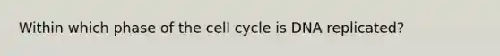 Within which phase of the <a href='https://www.questionai.com/knowledge/keQNMM7c75-cell-cycle' class='anchor-knowledge'>cell cycle</a> is DNA replicated?