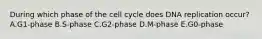 During which phase of the cell cycle does DNA replication occur? A.G1-phase B.S-phase C.G2-phase D.M-phase E.G0-phase