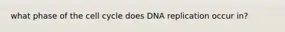 what phase of the cell cycle does DNA replication occur in?