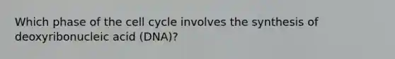 Which phase of the cell cycle involves the synthesis of deoxyribonucleic acid (DNA)?