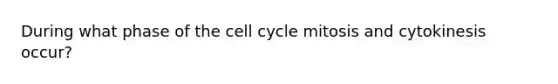 During what phase of the <a href='https://www.questionai.com/knowledge/keQNMM7c75-cell-cycle' class='anchor-knowledge'>cell cycle</a> mitosis and cytokinesis occur?