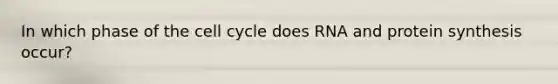 In which phase of the cell cycle does RNA and protein synthesis occur?