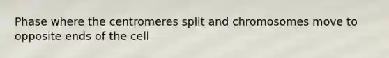 Phase where the centromeres split and chromosomes move to opposite ends of the cell
