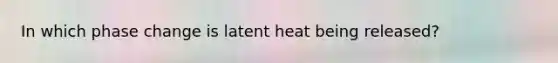 In which phase change is latent heat being released?