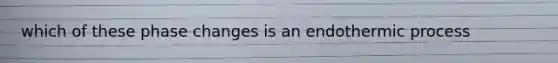 which of these phase changes is an endothermic process