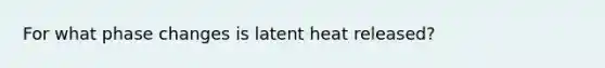 For what phase changes is latent heat released?