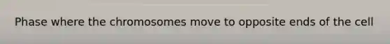 Phase where the chromosomes move to opposite ends of the cell