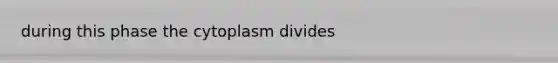 during this phase the cytoplasm divides