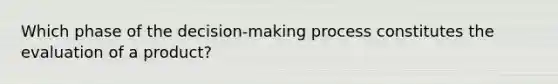 Which phase of the decision-making process constitutes the evaluation of a product?