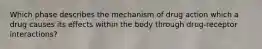 Which phase describes the mechanism of drug action which a drug causes its effects within the body through drug-receptor interactions?