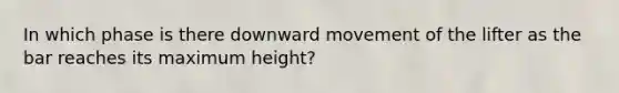 In which phase is there downward movement of the lifter as the bar reaches its maximum height?