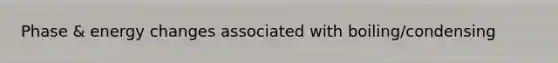 Phase & energy changes associated with boiling/condensing