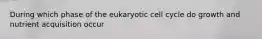 During which phase of the eukaryotic cell cycle do growth and nutrient acquisition occur