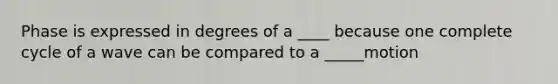 Phase is expressed in degrees of a ____ because one complete cycle of a wave can be compared to a _____motion