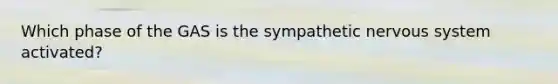 Which phase of the GAS is the sympathetic nervous system activated?