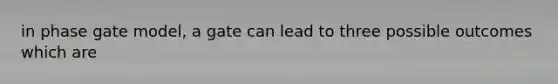 in phase gate model, a gate can lead to three possible outcomes which are