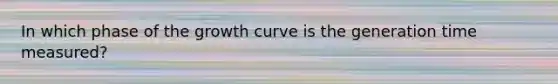 In which phase of the growth curve is the generation time measured?