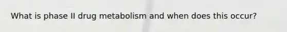 What is phase II drug metabolism and when does this occur?