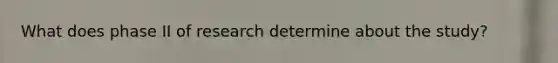 What does phase II of research determine about the study?