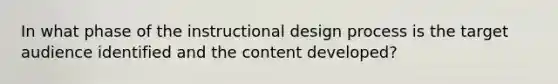 In what phase of the instructional design process is the target audience identified and the content developed?