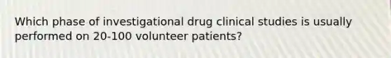 Which phase of investigational drug clinical studies is usually performed on 20-100 volunteer patients?