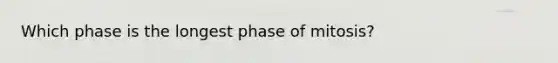 Which phase is the longest phase of mitosis?