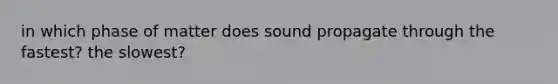 in which phase of matter does sound propagate through the fastest? the slowest?