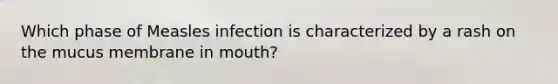 Which phase of Measles infection is characterized by a rash on the mucus membrane in mouth?