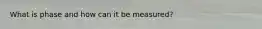 What is phase and how can it be measured?