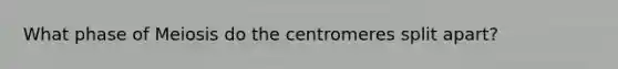 What phase of Meiosis do the centromeres split apart?