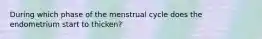 During which phase of the menstrual cycle does the endometrium start to thicken?