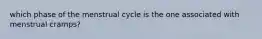 which phase of the menstrual cycle is the one associated with menstrual cramps?