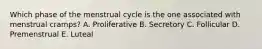 Which phase of the menstrual cycle is the one associated with menstrual cramps? A. Proliferative B. Secretory C. Follicular D. Premenstrual E. Luteal